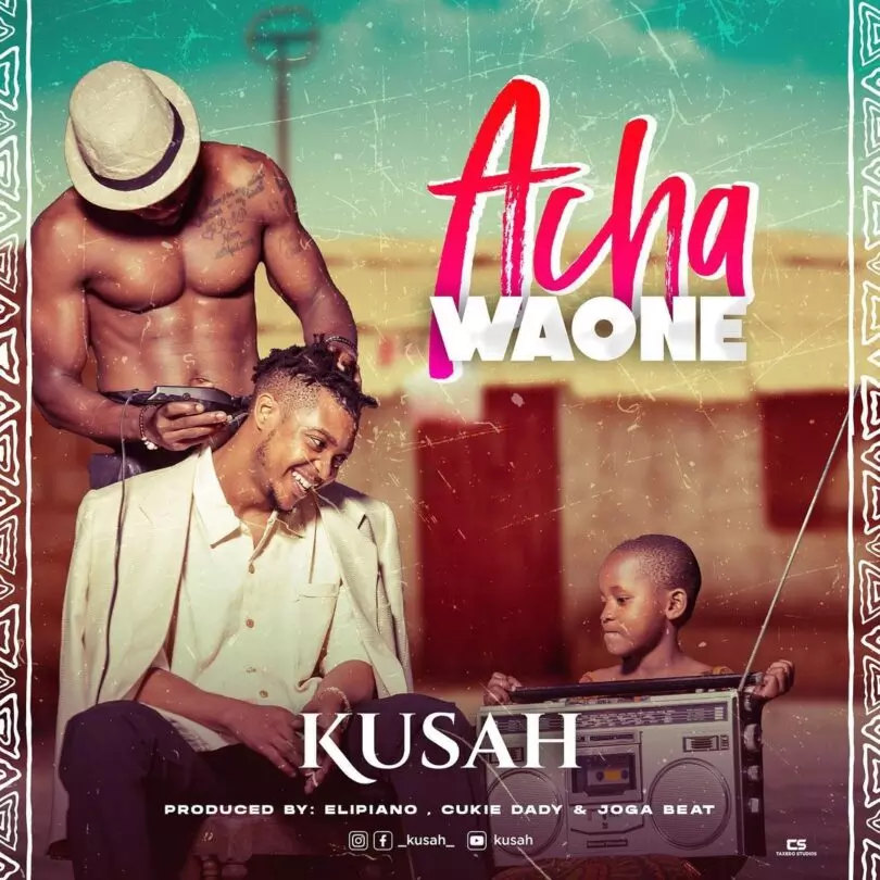 AUDIO Kusah - Acha Waone MP3 DOWNLOAD — citiMuzik