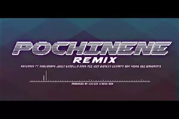 DOWNLOAD MP3: Rayvanny – Pochi Nene (Remix) ft. Khaligraph Jones, Godzilla, Rosa Ree, Izzo Bizness, Counrty Boy, Young Dee & Wakorinto
