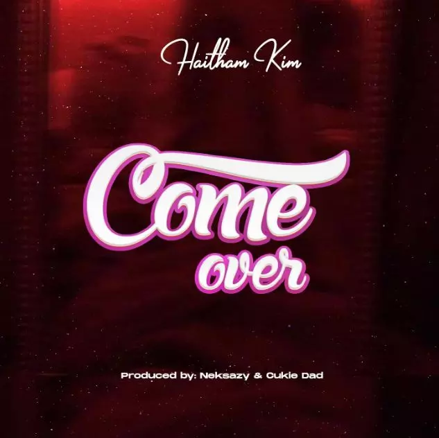 Haitham Kim – Come Over (Mp3 Download)