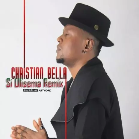 Christian Bella - Si Ulisema (Remix) MP3 Download & Lyrics | Boomplay