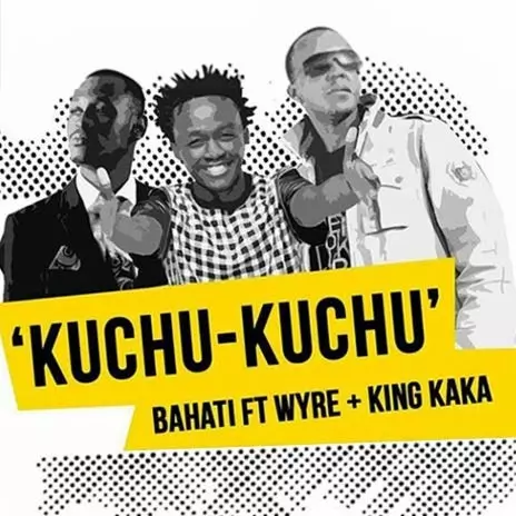 Bahati - Kuchu Kuchu ft. Wyre & King Kaka MP3 Download & Lyrics | Boomplay