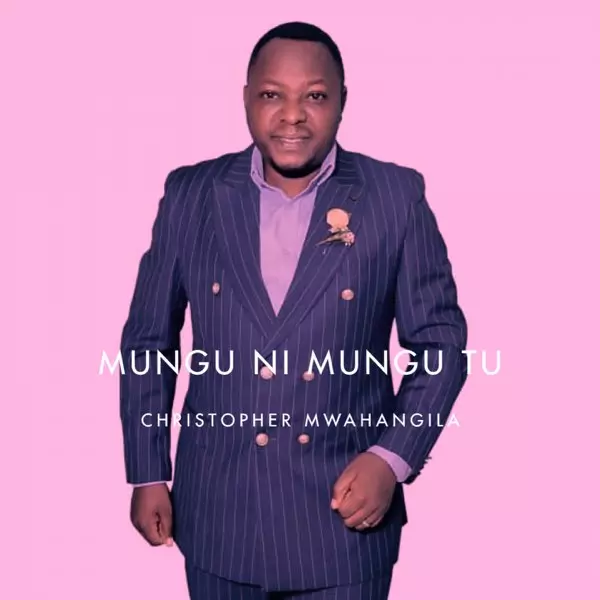 Mungu Ni Mungu Tu - Single by Christopher Mwahangila on Apple Music