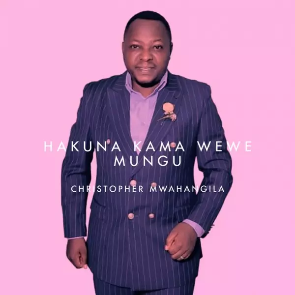 Hakuna kama wewe Mungu - Single by Christopher Mwahangila on Apple Music